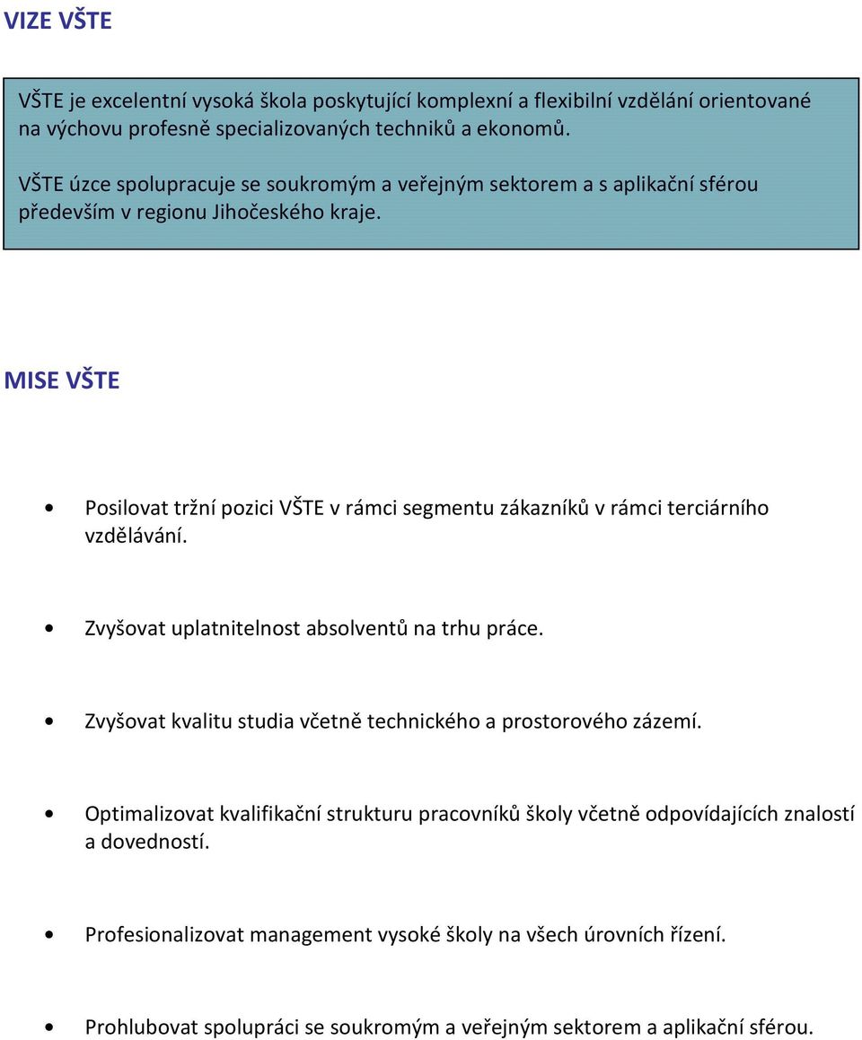 MISE VŠTE Posilovat tržní pozici VŠTE v rámci segmentu zákazníků v rámci terciárního vzdělávání. Zvyšovat uplatnitelnost absolventů na trhu práce.