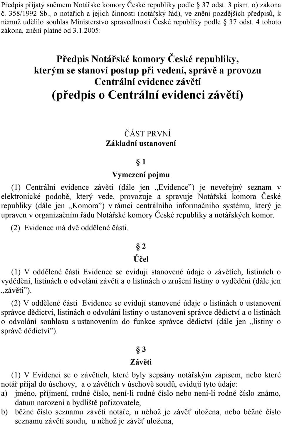 2005: Předpis Notářské komory České republiky, kterým se stanoví postup při vedení, správě a provozu Centrální evidence závětí (předpis o Centrální evidenci závětí) ČÁST PRVNÍ Základní ustanovení 1