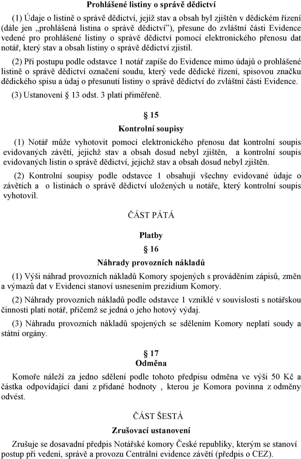 (2) Při postupu podle odstavce 1 notář zapíše do Evidence mimo údajů o prohlášené listině o správě dědictví označení soudu, který vede dědické řízení, spisovou značku dědického spisu a údaj o