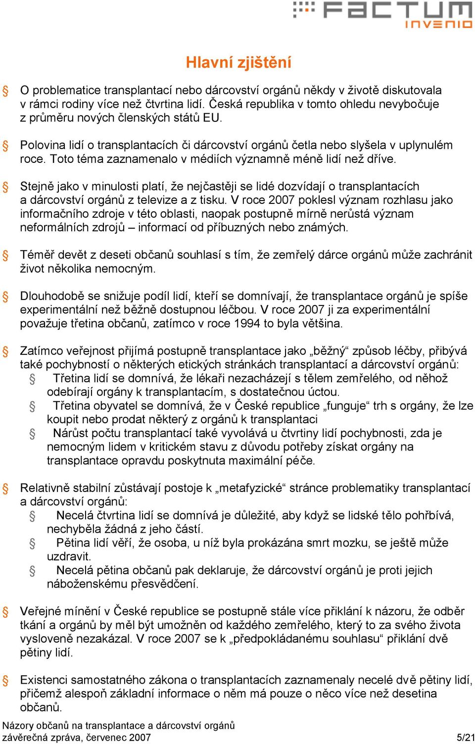 Toto téma zaznamenalo v médiích významně méně lidí než dříve. Stejně jako v minulosti platí, že nejčastěji se lidé dozvídají o transplantacích a dárcovství orgánů z televize a z tisku.