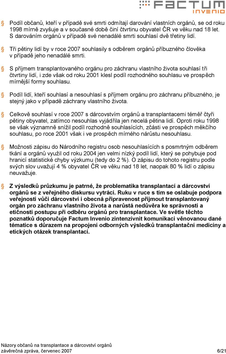 S příjmem transplantovaného orgánu pro záchranu vlastního života souhlasí tři čtvrtiny lidí, i zde však od roku 2001 klesl podíl rozhodného souhlasu ve prospěch mírnější formy souhlasu.