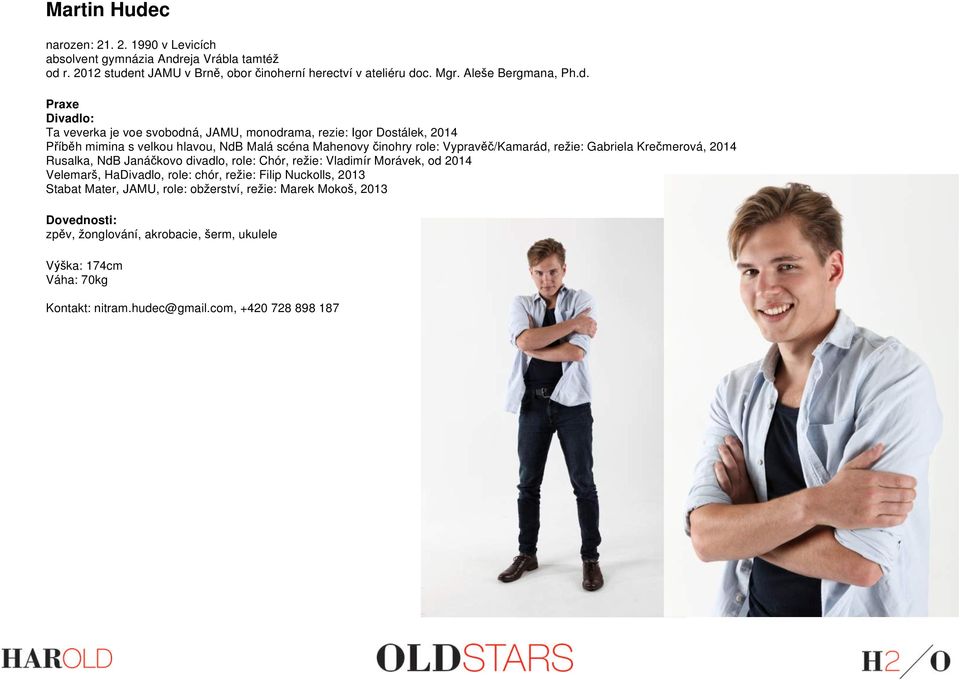 Ta veverka je voe svobodná, JAMU, monodrama, rezie: Igor Dostálek, 2014 Příběh mimina s velkou hlavou, NdB Malá scéna Mahenovy činohry role: Vypravěč/Kamarád, režie: