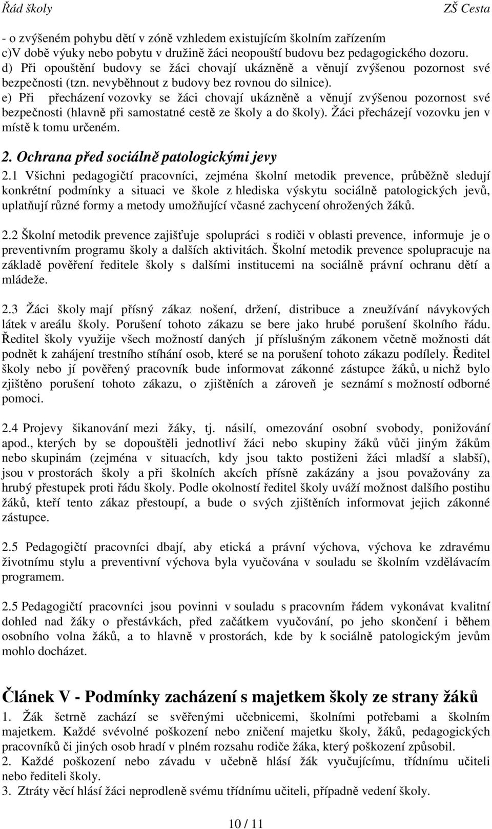 e) Při přecházení vozovky se žáci chovají ukázněně a věnují zvýšenou pozornost své bezpečnosti (hlavně při samostatné cestě ze školy a do školy). Žáci přecházejí vozovku jen v místě k tomu určeném. 2.