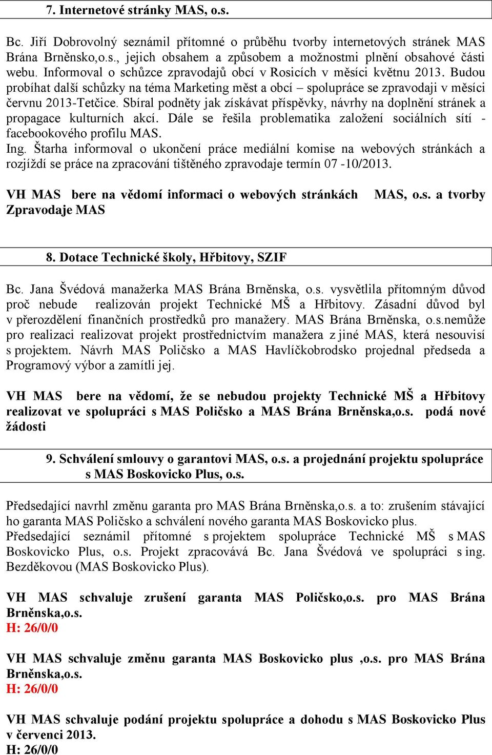 Sbíral podněty jak získávat příspěvky, návrhy na doplnění stránek a propagace kulturních akcí. Dále se řešila problematika založení sociálních sítí - facebookového profilu MAS. Ing.