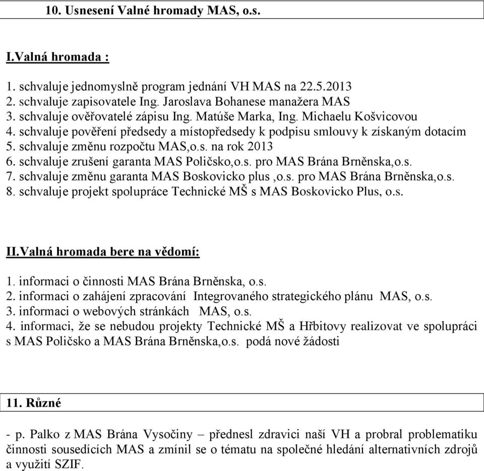 schvaluje zrušení garanta MAS Poličsko,o.s. pro MAS Brána Brněnska,o.s. 7. schvaluje změnu garanta MAS Boskovicko plus,o.s. pro MAS Brána Brněnska,o.s. 8.