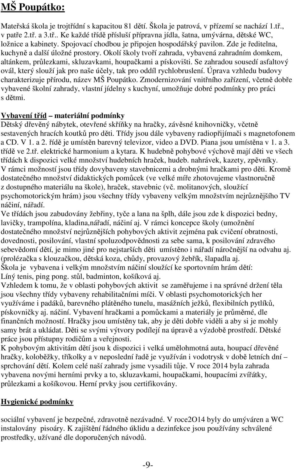 Okolí školy tvoří zahrada, vybavená zahradním domkem, altánkem, průlezkami, skluzavkami, houpačkami a pískovišti.