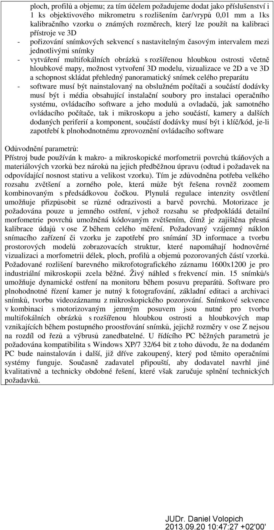 včetně hloubkové mapy, možnost vytvoření 3D modelu, vizualizace ve 2D a ve 3D a schopnost skládat přehledný panoramatický snímek celého preparátu zapotřebí k plnohodnotnému zprovoznění ovládacího