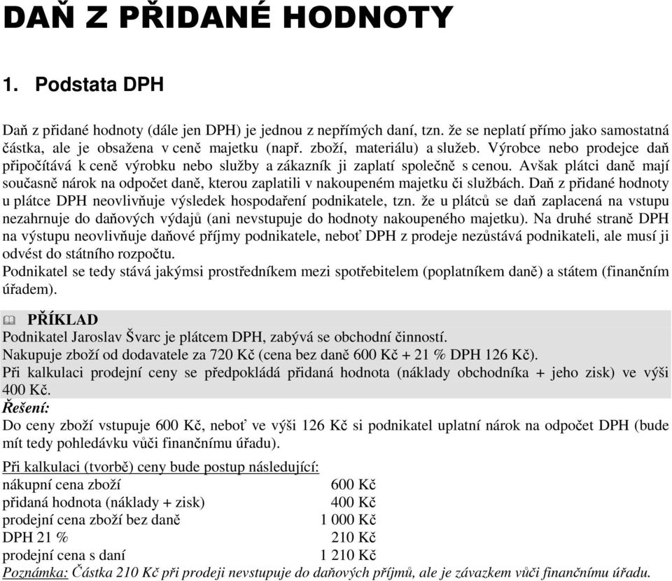 Avšak plátci daně mají současně nárok na odpočet daně, kterou zaplatili v nakoupeném majetku či službách. Daň z přidané hodnoty u plátce DPH neovlivňuje výsledek hospodaření podnikatele, tzn.