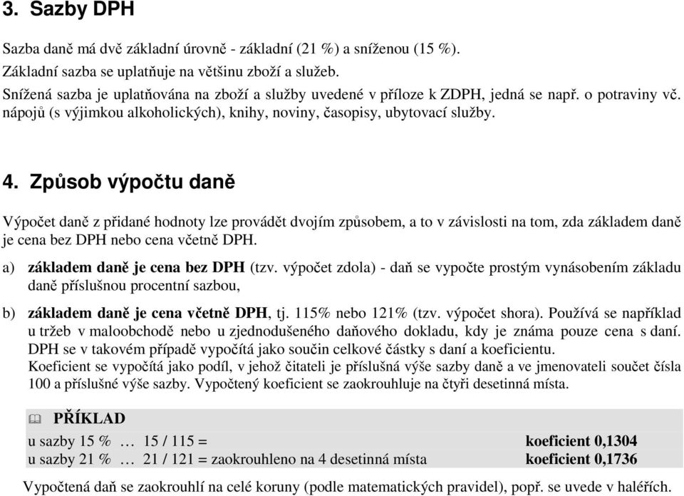 Způsob výpočtu daně Výpočet daně z přidané hodnoty lze provádět dvojím způsobem, a to v závislosti na tom, zda základem daně je cena bez DPH nebo cena včetně DPH.