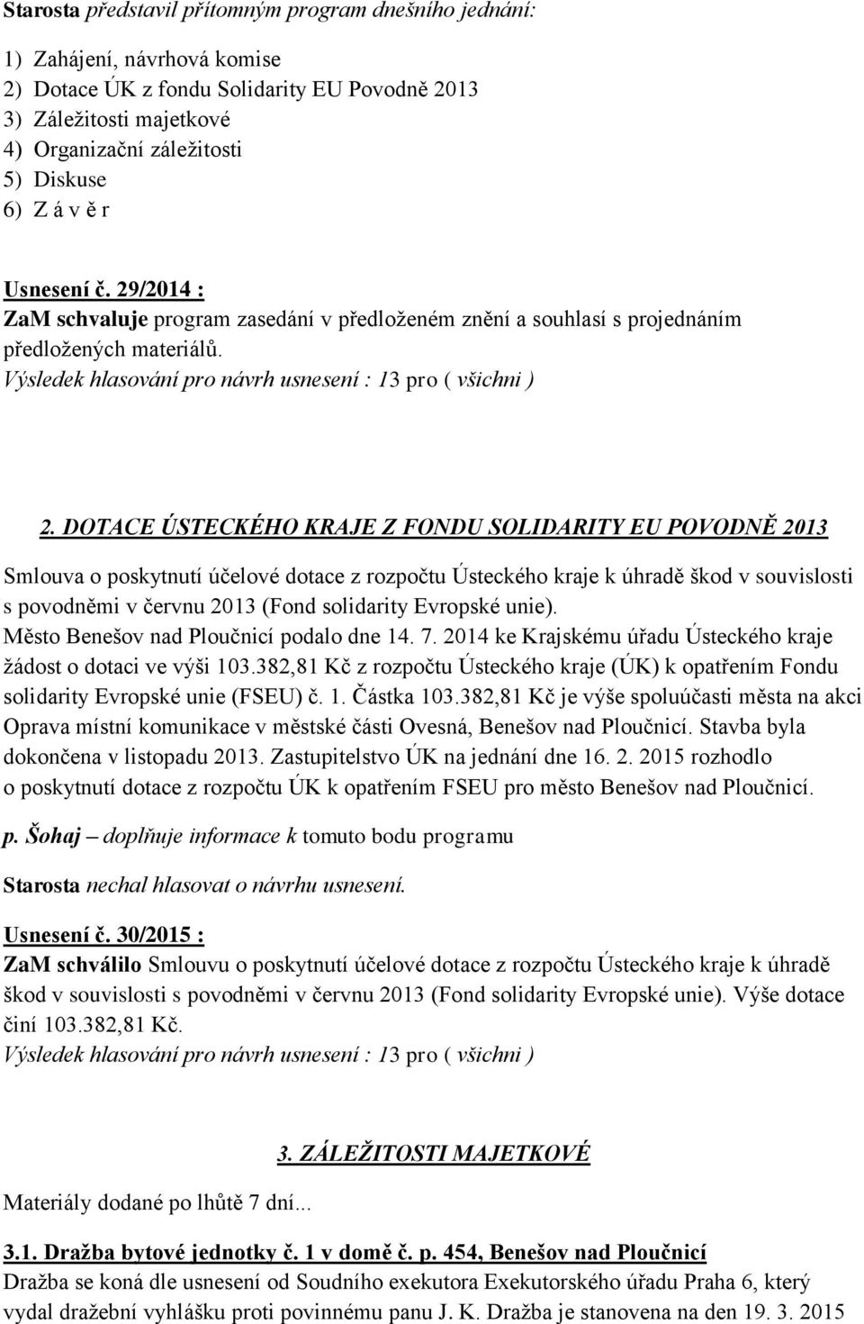 /2014 : ZaM schvaluje program zasedání v předloženém znění a souhlasí s projednáním předložených materiálů. 2.