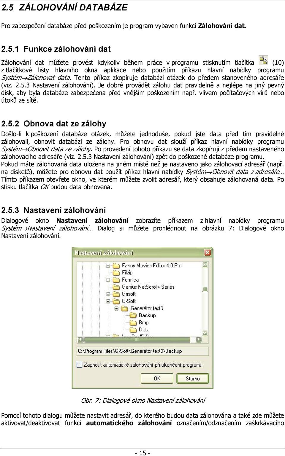 Tento příkaz zkopíruje databázi otázek do předem stanoveného adresáře (viz. 2.5.3 Nastavení zálohování).