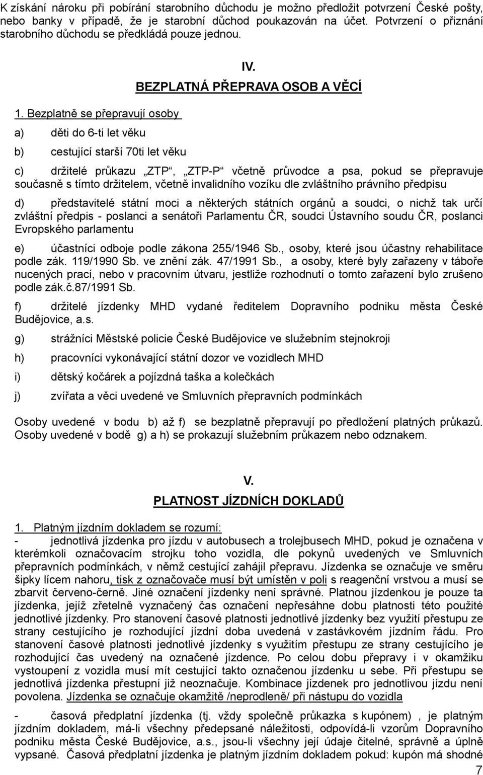 BEZPLATNÁ PŘEPRAVA OSOB A VĚCÍ c) drţitelé průkazu ZTP, ZTP-P včetně průvodce a psa, pokud se přepravuje současně s tímto drţitelem, včetně invalidního vozíku dle zvláštního právního předpisu d)