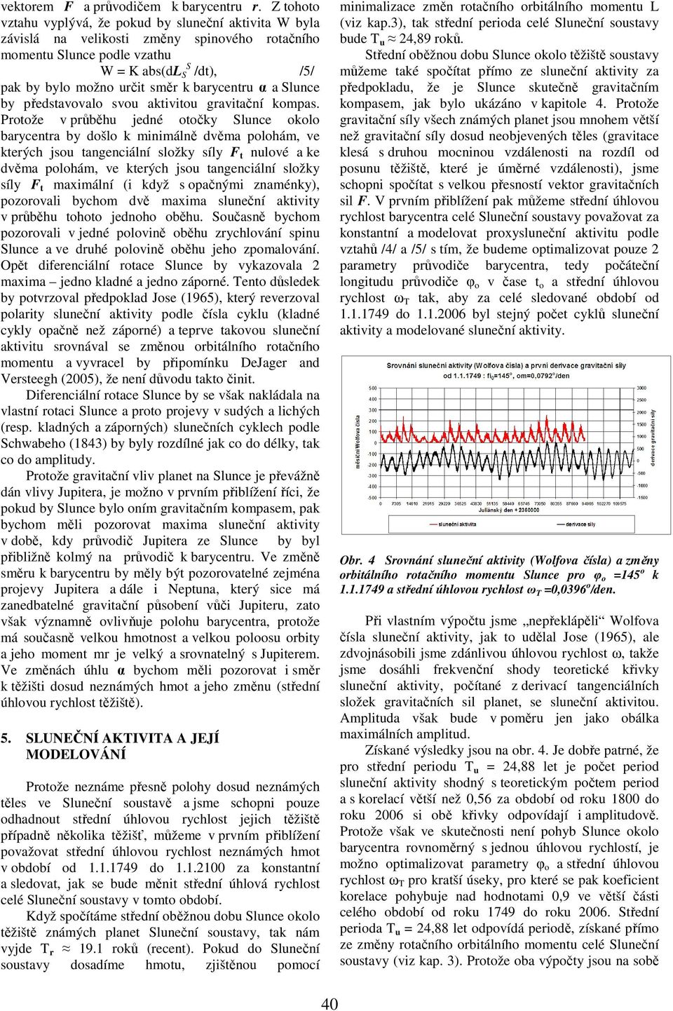 barycentru α a Slunce by představovalo svou aktivitou gravitační kompas.