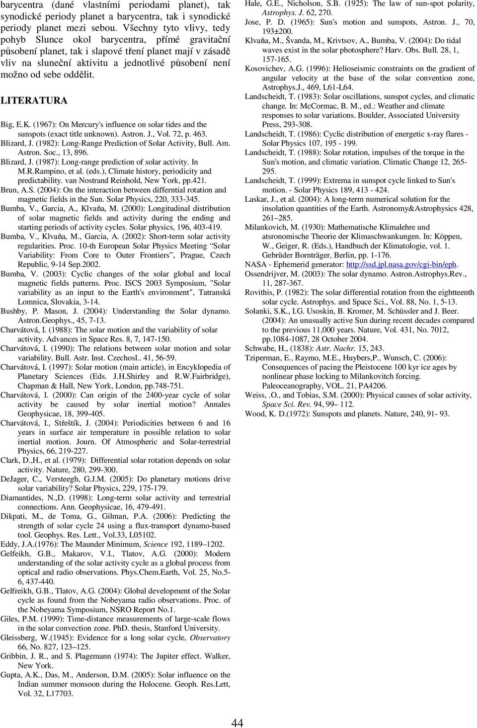 oddělit. LITERATURA Big, E.K. (1967): On Mercury's influence on solar tides and the sunspots (exact title unknown). Astron. J., Vol. 72, p. 463. Blizard, J.