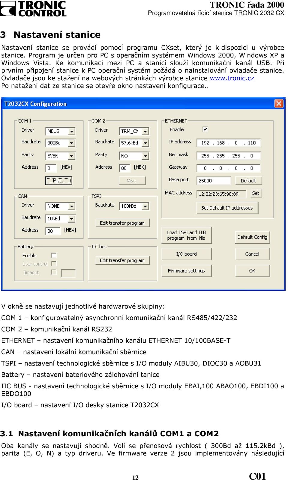 Při prvním připojení stanice k PC operační systém požádá o nainstalování ovladače stanice. Ovladače jsou ke stažení na webových stránkách výrobce stanice www.tronic.