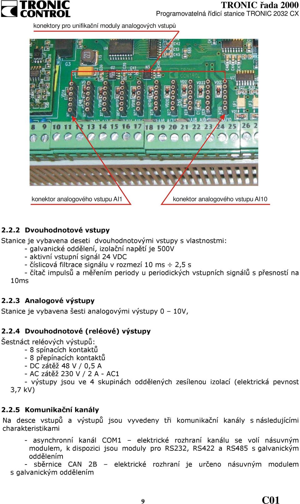 2.2 Dvouhodnotové vstupy Stanice je vybavena deseti dvouhodnotovými vstupy s vlastnostmi: - galvanické oddělení, izolační napětí je 500V - aktivní vstupní signál 24 VDC - číslicová filtrace signálu v