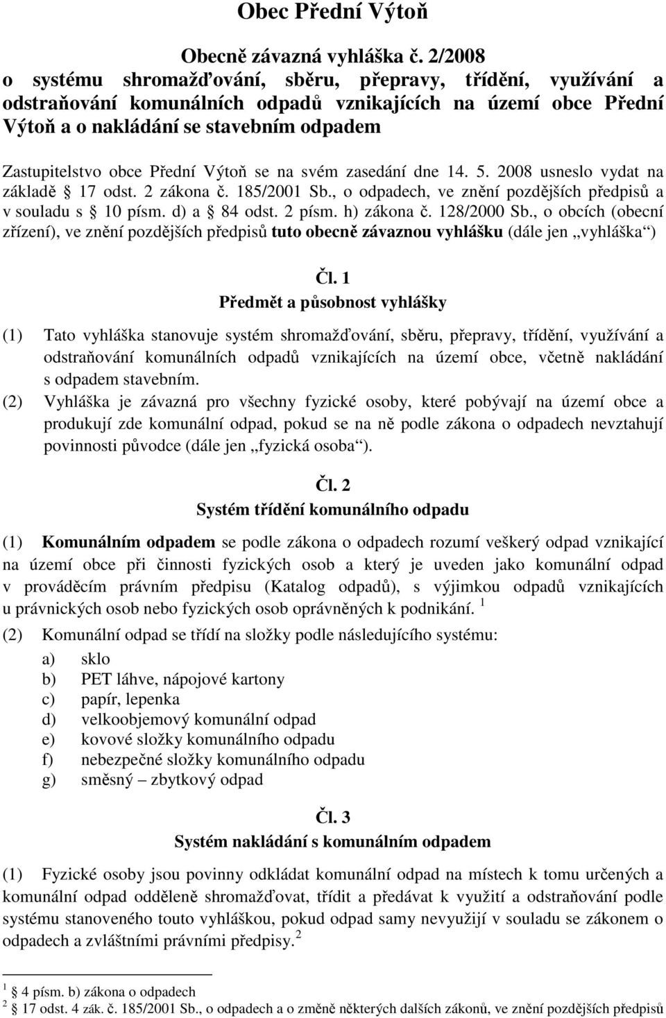 Přední Výtoň se na svém zasedání dne 14. 5. 2008 usneslo vydat na základě 17 odst. 2 zákona č. 185/2001 Sb., o odpadech, ve znění pozdějších předpisů a v souladu s 10 písm. d) a 84 odst. 2 písm.