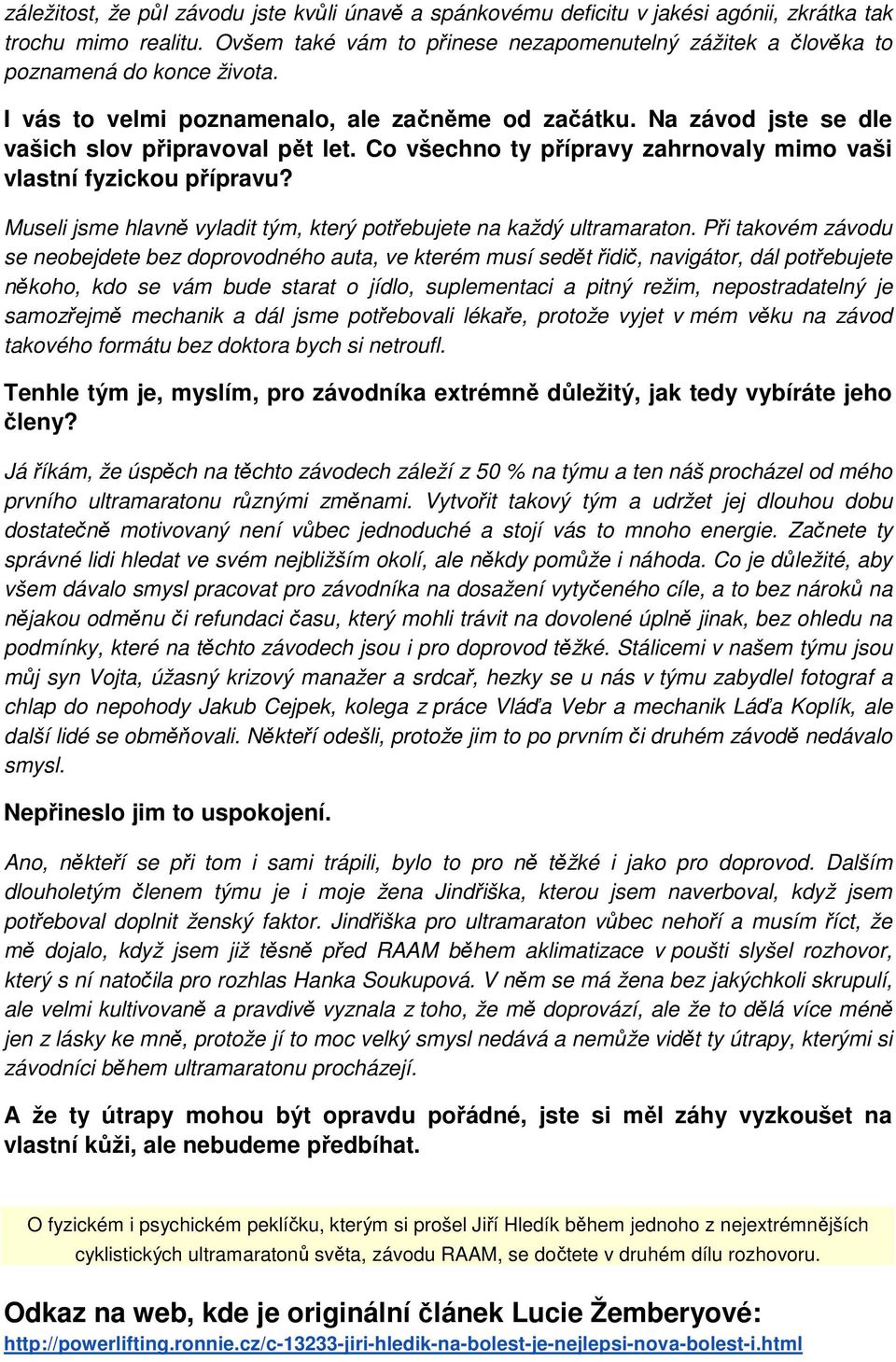 Co všechno ty přípravy zahrnovaly mimo vaši vlastní fyzickou přípravu? Museli jsme hlavně vyladit tým, který potřebujete na každý ultramaraton.