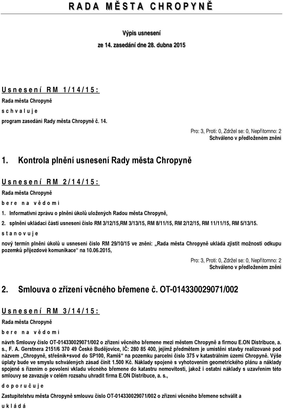 stanovuje nový termín plnění úkolů u usnesení číslo RM 29/10/15 ve znění: zjistit možnosti odkupu pozemků příjezdové komunikace na 10.06.2015, 2. Smlouva o zřízení věcného břemene č.