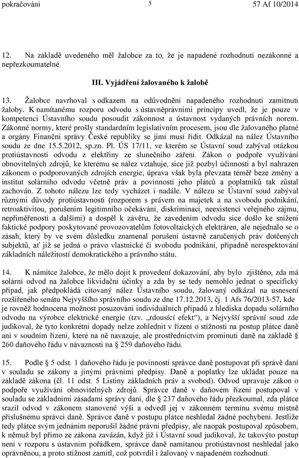 K namítanému rozporu odvodu s ústavněprávními principy uvedl, že je pouze v kompetenci Ústavního soudu posoudit zákonnost a ústavnost vydaných právních norem.