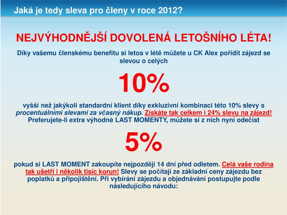 10% slevy s procentuálními slevami za včasný nákup. Získáte tak celkem i 24% slevu na zájezd!