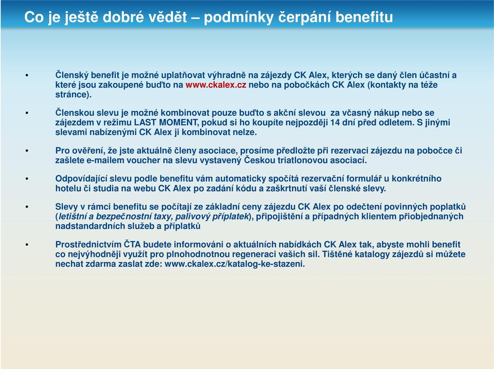 cz nebo na pobočkách CK Alex (kontakty na téže stránce). Zaměstnanecký benefit je možné uplatňovat výhradně na zájezdy CK Alex zakoupené Členskou buďto na slevu www.