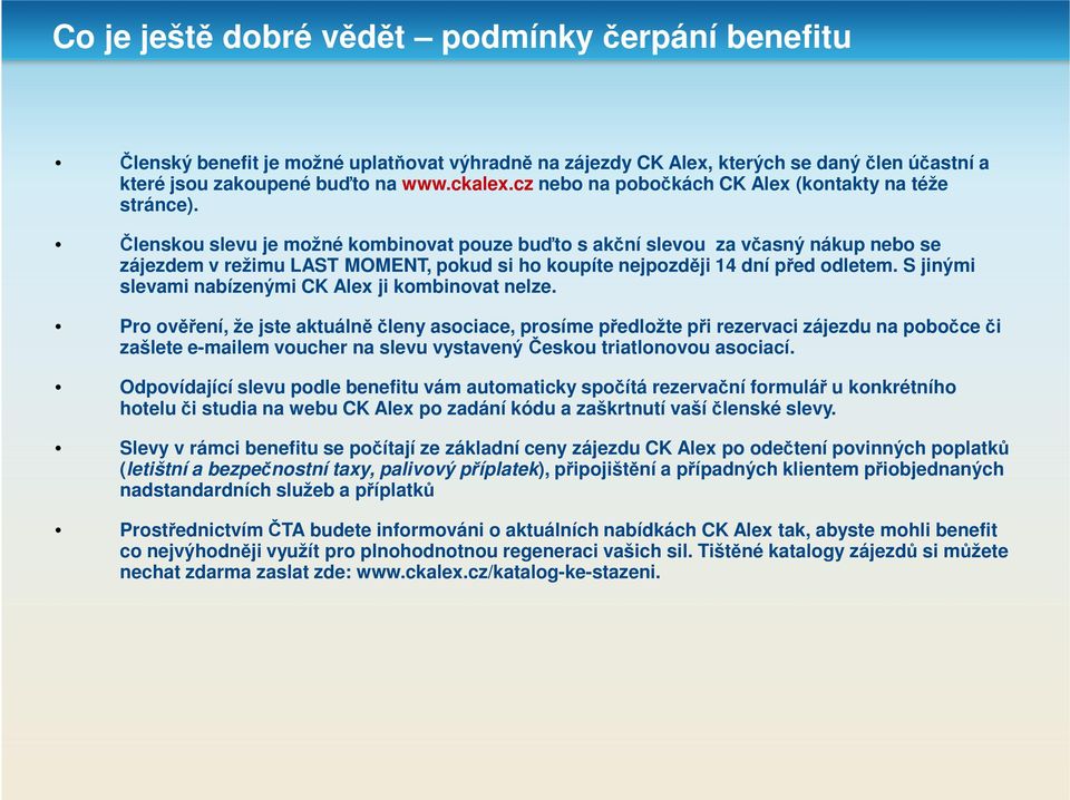 cz nebo na pobočkách CK Alex (kontakty na téže stránce). Zaměstnanecký benefit je možné uplatňovat výhradně na zájezdy CK Alex zakoupené Členskou buďto na slevu www.