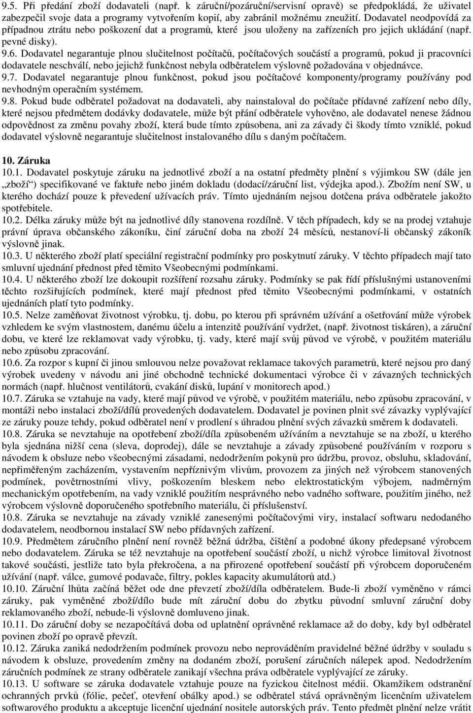 Dodavatel negarantuje plnou slučitelnost počítačů, počítačových součástí a programů, pokud ji pracovníci dodavatele neschválí, nebo jejichž funkčnost nebyla odběratelem výslovně požadována v