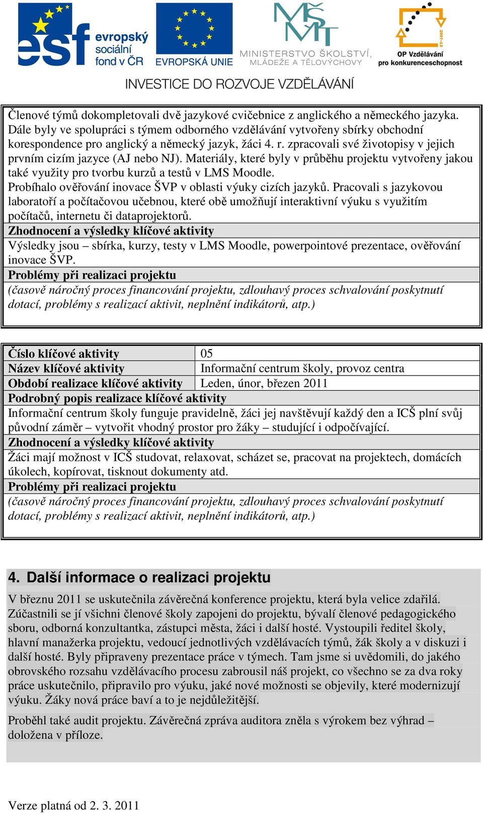 zpracovali své životopisy v jejich prvním cizím jazyce (AJ nebo NJ). Materiály, které byly v průběhu projektu vytvořeny jakou také využity pro tvorbu kurzů a testů v LMS Moodle.