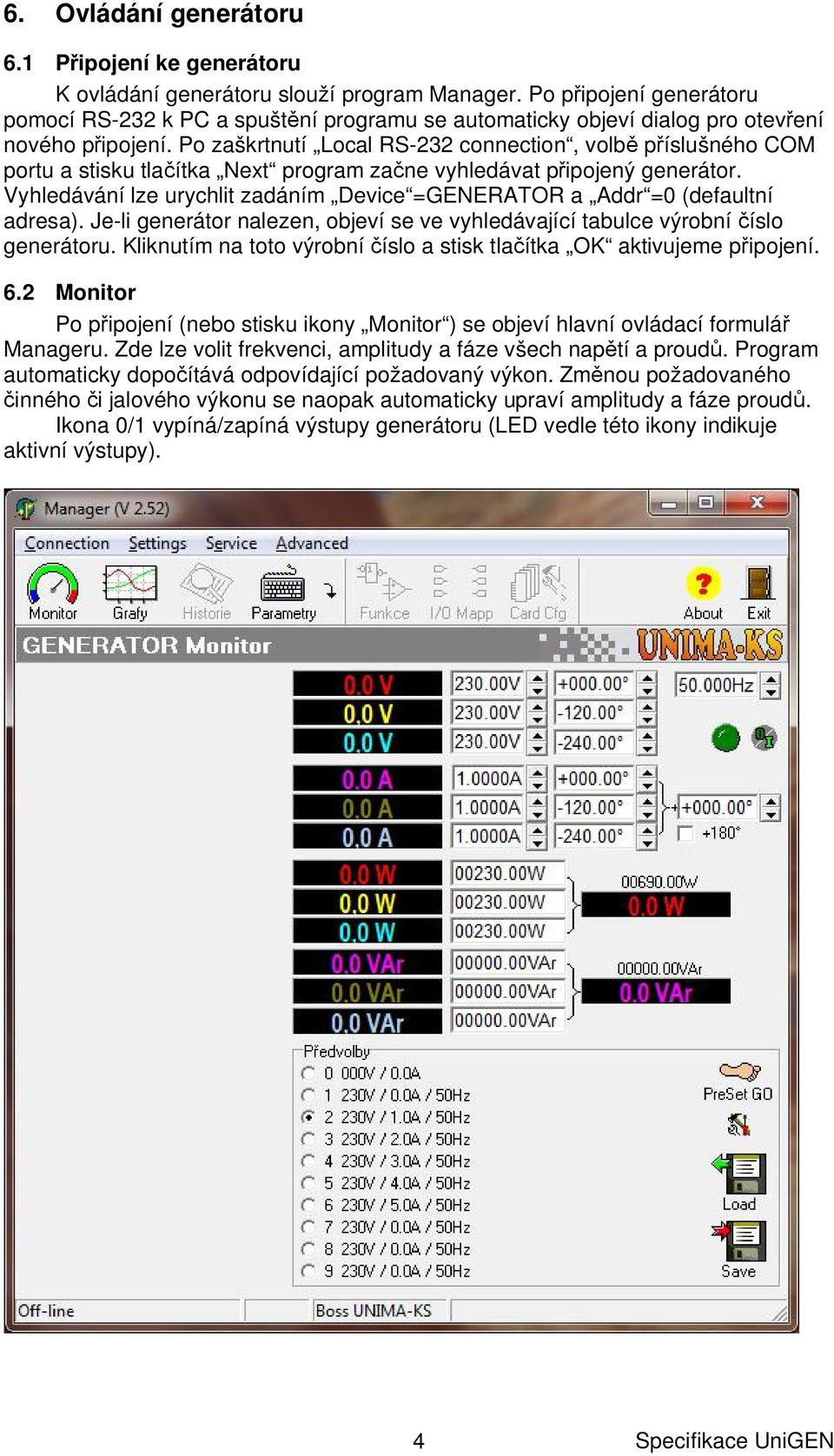 Po zaškrtnutí Local RS-232 connection, volb p íslušného COM portu a stisku tla ítka Next program za ne vyhledávat p ipojený generátor.