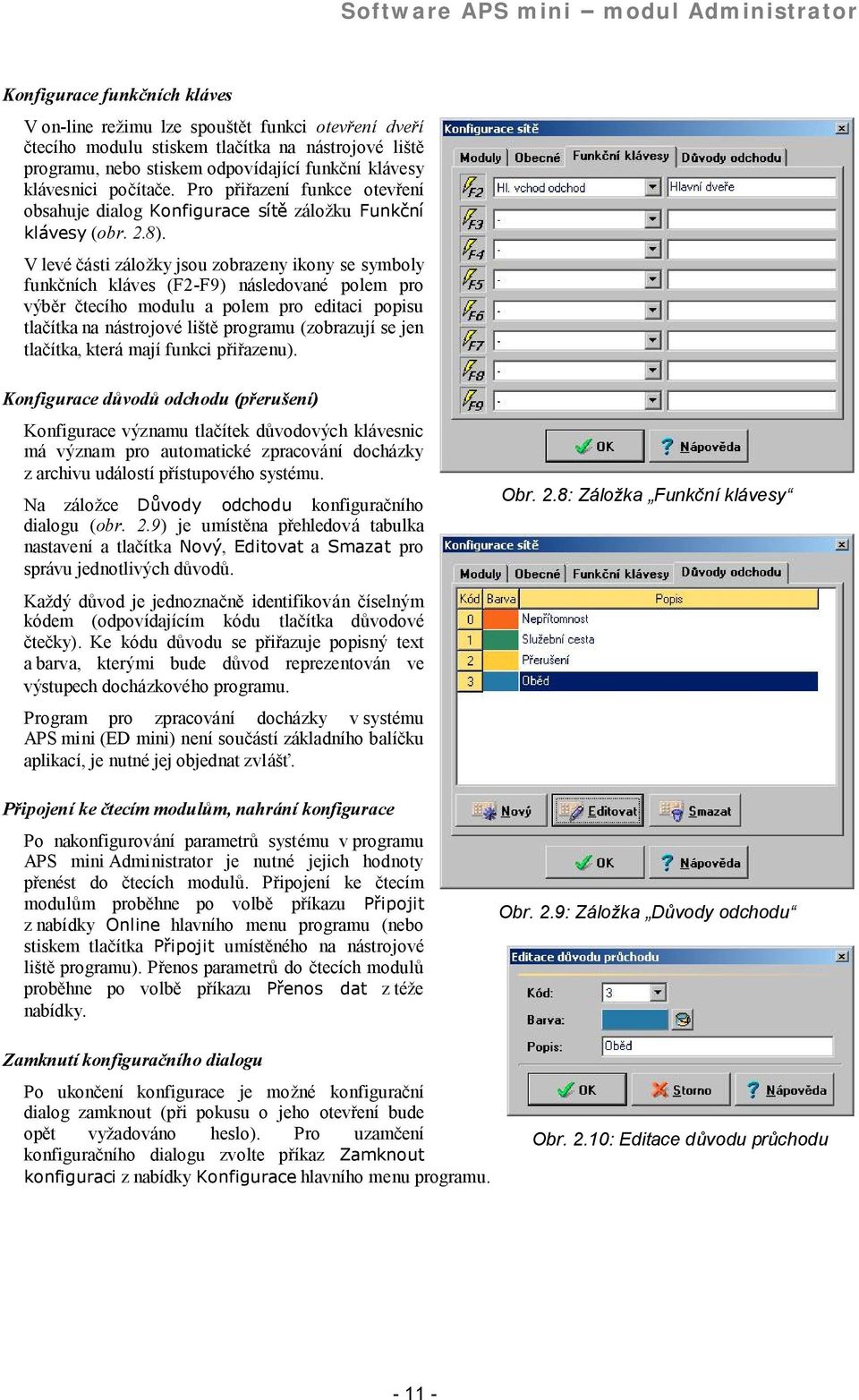 V leve ca sti zalozky jsou zobrazeny ikony se symboly funkcnıch klaves (F2-F9) nasledovane polem pro vybýr ctecıho modulu a polem pro editaci popisu tlacıtka na nastrojove listý programu (zobrazujı