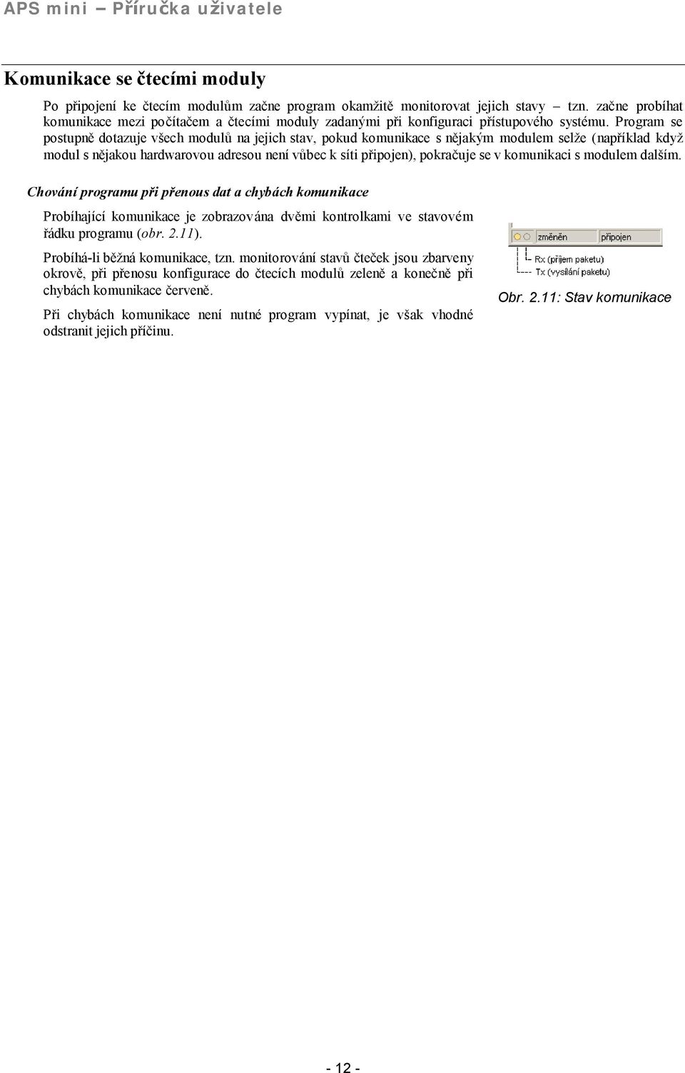 Program se postupný dotazuje vsech modulu na jejich stav, pokud komunikace s nýjakym modulem selze (naprıklad kdyz modul s nýjakou hardwarovou adresou nenı vu bec k sıti pripojen), pokracuje se v