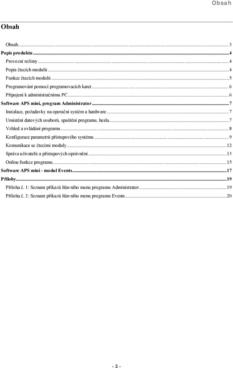 ..7 Vzhled a ovladanı programu... 8 Konfigurace parametru prıstupoveho systemu............ 9 Komunikace se ctecımi moduly...12 Sprava uzivatelu a prıstupovych opravnýnı...13 Online funkce programu.