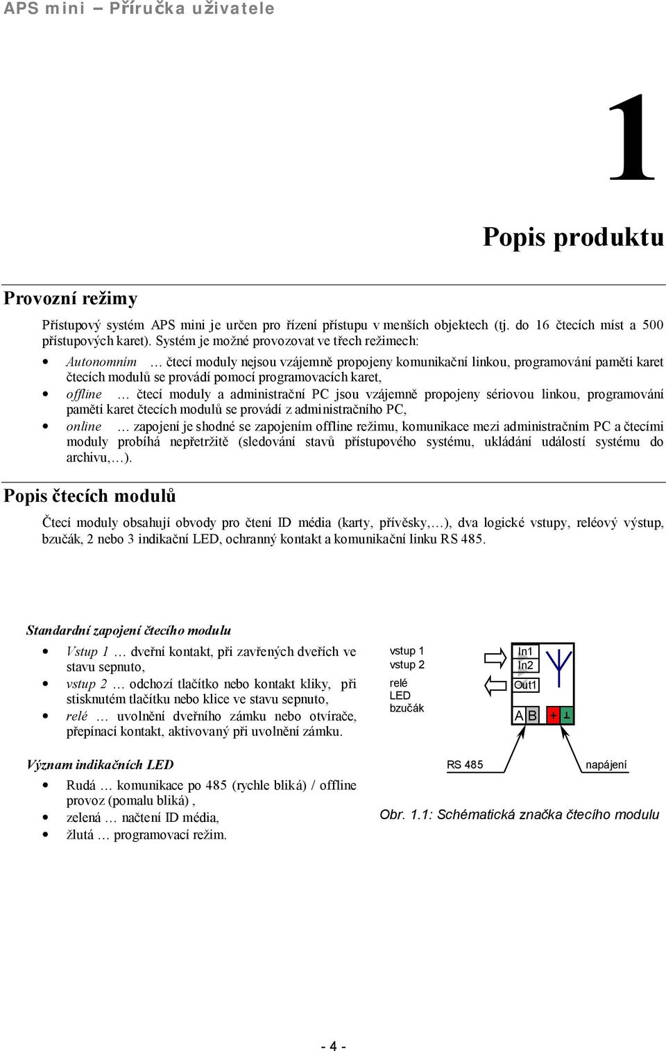 offline Č ctecı moduly a administracnı PC jsou vzajemný propojeny seriovou linkou, programovanı pamýtı karet ctecıch modulu se provadı z administracnıho PC, online Č zapojenı je shodne se zapojenım