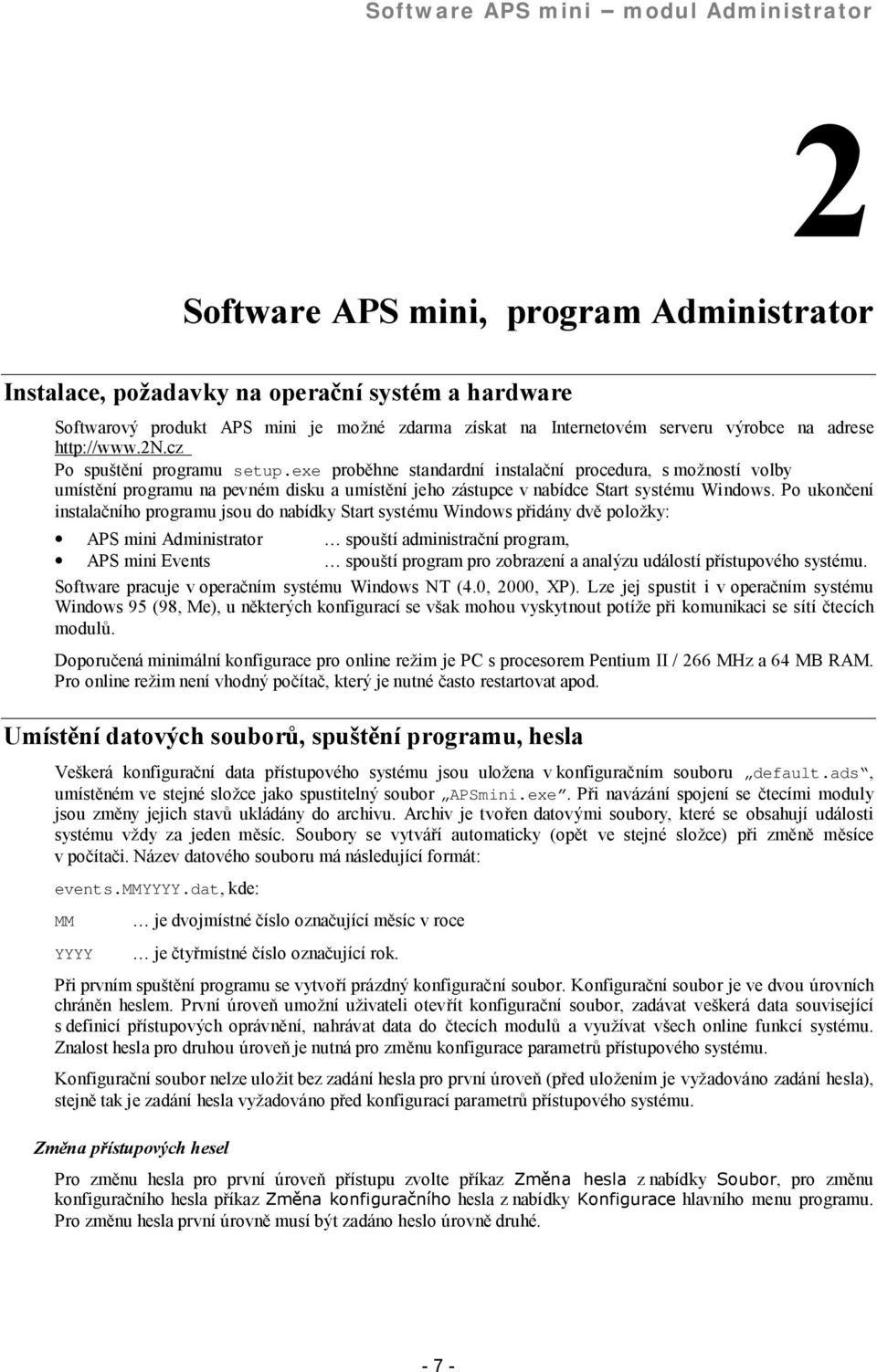exe probýhne standardnı instalacnı procedura, s moz nostı volby umıstýnı programu na pevnem disku a umıstýnı jeho zastupce v nabıdce Start systemu Windows.