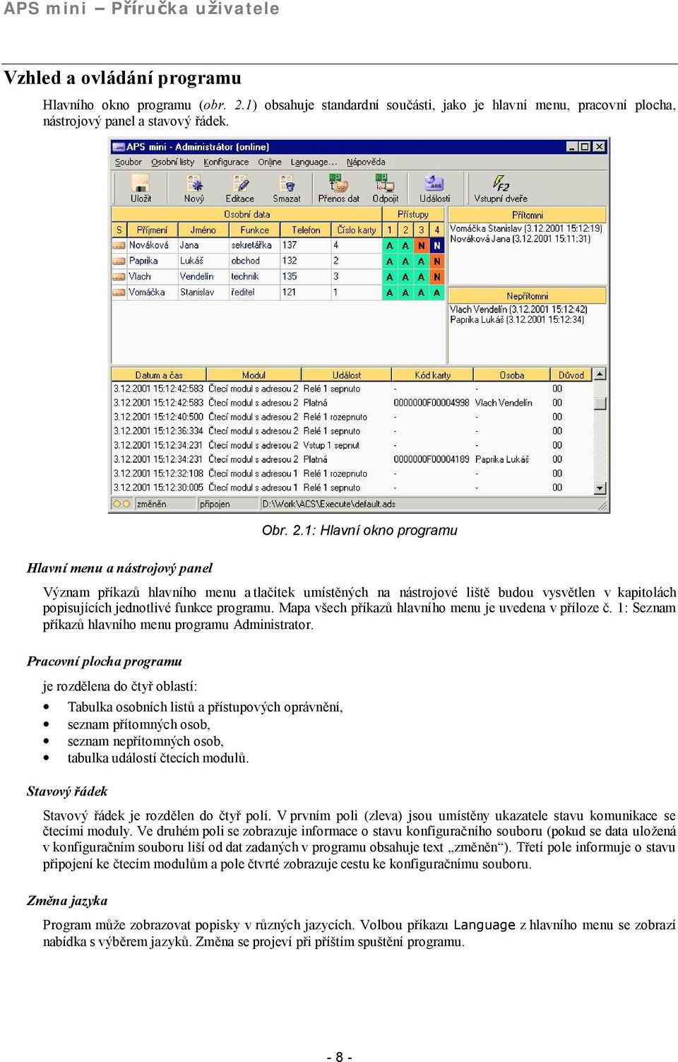 Mapa vsech prıkazu hlavnıho menu je uvedena v prıloze c. 1: Seznam prıkazu hlavnıho menu programu Administrator.