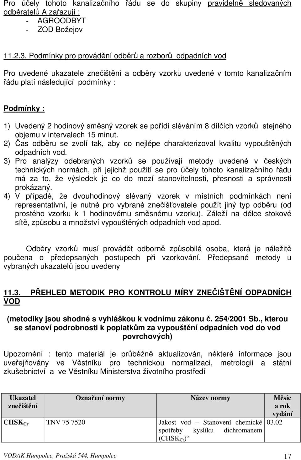 směsný vzorek se pořídí sléváním 8 dílčích vzorků stejného objemu v intervalech 15 minut. 2) Čas odběru se zvolí tak, aby co nejlépe charakterizoval kvalitu vypouštěných odpadních vod.