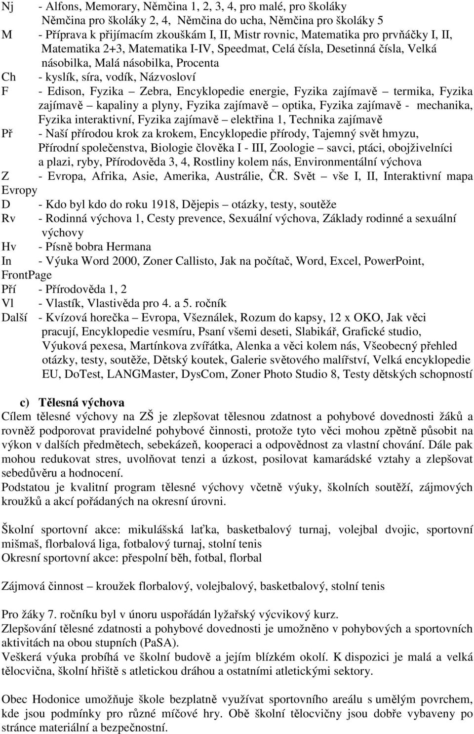 Encyklopedie energie, Fyzika zajímavě termika, Fyzika zajímavě kapaliny a plyny, Fyzika zajímavě optika, Fyzika zajímavě - mechanika, Fyzika interaktivní, Fyzika zajímavě elektřina 1, Technika