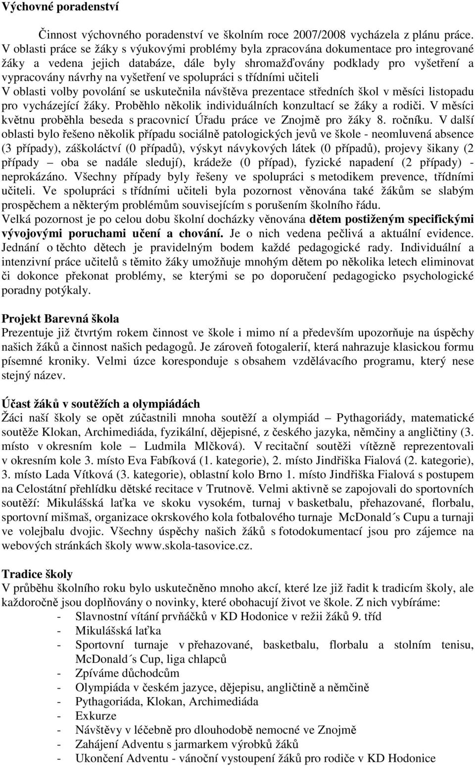 vyšetření ve spolupráci s třídními učiteli V oblasti volby povolání se uskutečnila návštěva prezentace středních škol v měsíci listopadu pro vycházející žáky.