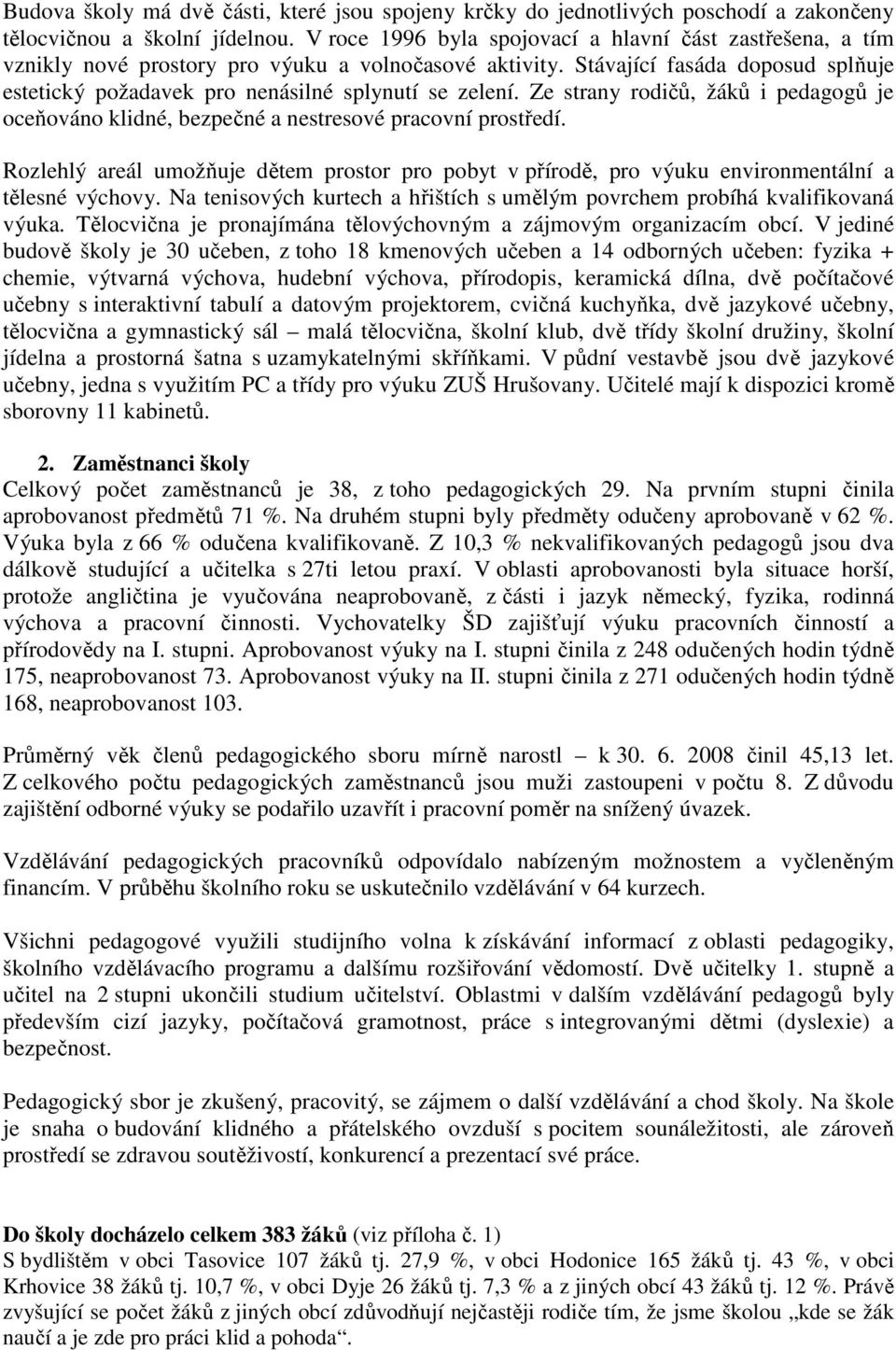 Stávající fasáda doposud splňuje estetický požadavek pro nenásilné splynutí se zelení. Ze strany rodičů, žáků i pedagogů je oceňováno klidné, bezpečné a nestresové pracovní prostředí.