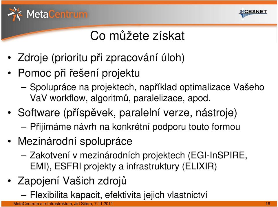 Software (příspěvek, paralelní verze, nástroje) Přijímáme návrh na konkrétní podporu touto formou Mezinárodní spolupráce Zakotvení v