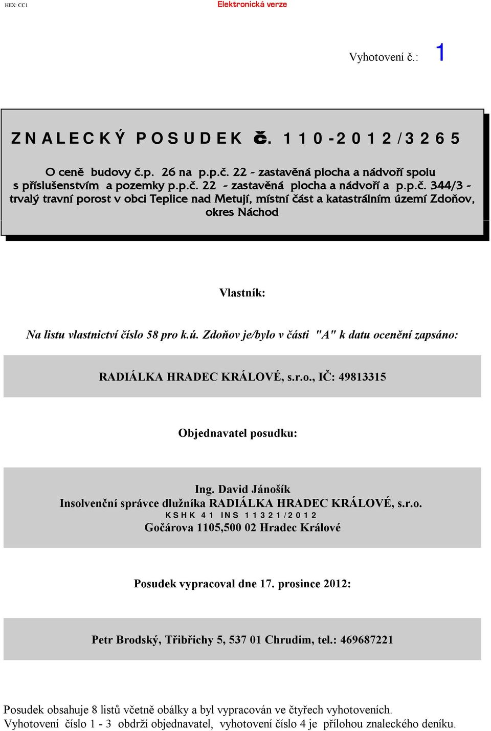 r.o., IČ:49813315 Objednavatelposudku: Ing. David Jánošík Insolvenční správce dlužníka RADIÁLKA HRADEC KRÁLOVÉ, s.r.o. KSHK 41 INS 11321/2012 Gočárova 1105,500 02 Hradec Králové Posudekvypracovaldne 17.