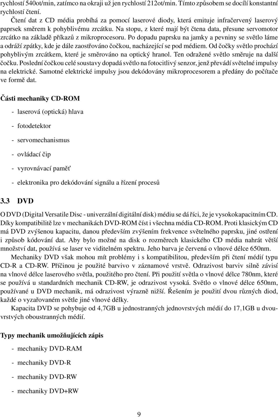 Na stopu, z které mají být čtena data, přesune servomotor zrcátko na základě příkazů z mikroprocesoru.