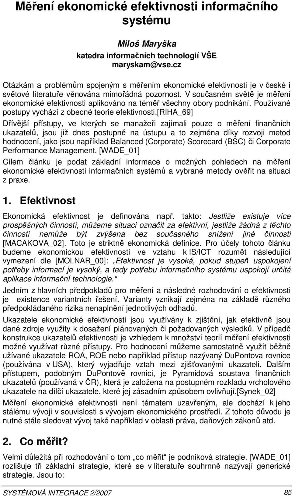 V současném světě je měření ekonomické efektivnosti aplikováno na téměř všechny obory podnikání. Používané postupy vychází z obecné teorie efektivnosti.