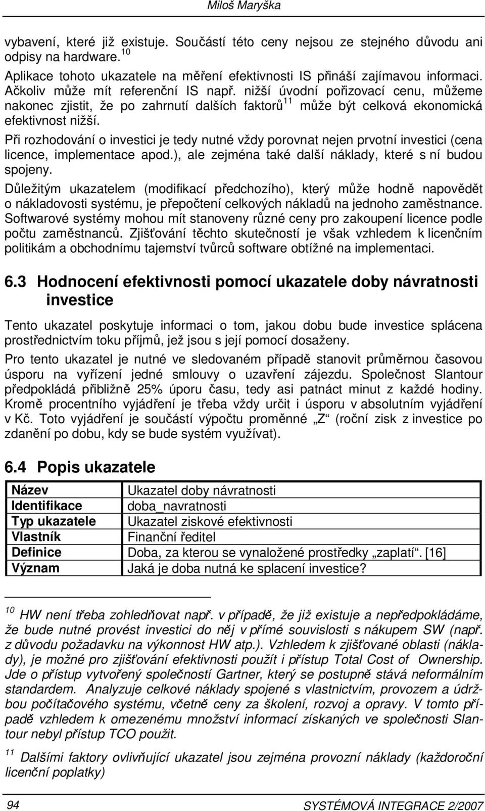 Při rozhodování o investici je tedy nutné vždy porovnat nejen prvotní investici (cena licence, implementace apod.), ale zejména také další náklady, které s ní budou spojeny.