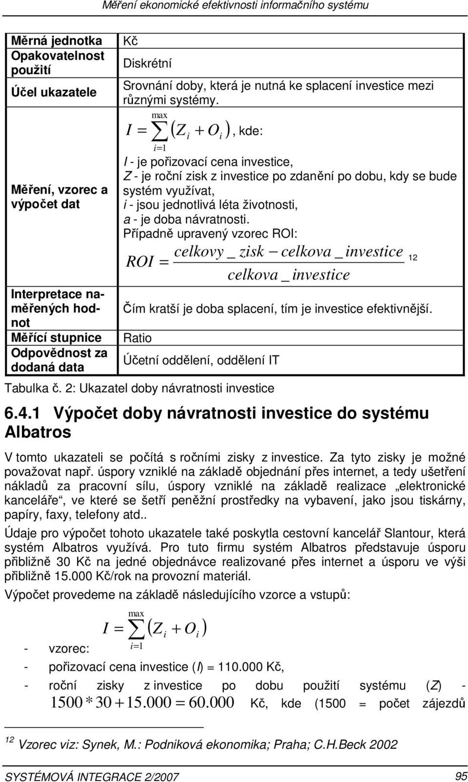 I = max ( Z i + O i ) i= 1, kde: I - je pořizovací cena investice, Z - je roční zisk z investice po zdanění po dobu, kdy se bude systém využívat, i - jsou jednotlivá léta životnosti, a - je doba