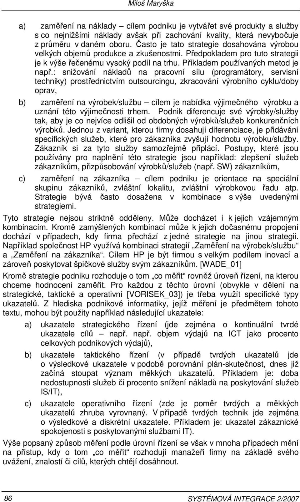 : snižování nákladů na pracovní sílu (programátory, servisní techniky) prostřednictvím outsourcingu, zkracování výrobního cyklu/doby oprav, b) zaměření na výrobek/službu cílem je nabídka výjimečného