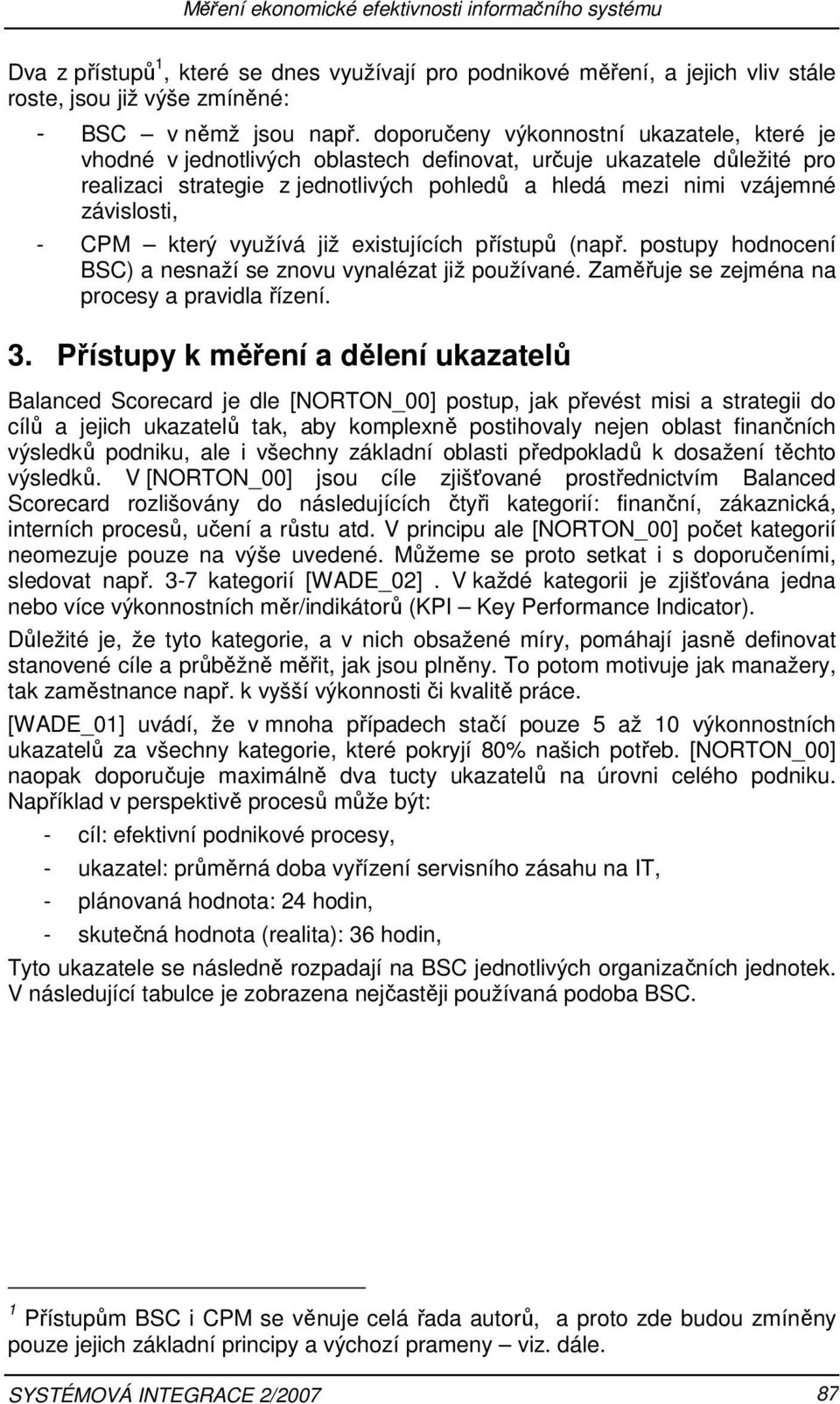 CPM který využívá již existujících přístupů (např. postupy hodnocení BSC) a nesnaží se znovu vynalézat již používané. Zaměřuje se zejména na procesy a pravidla řízení. 3.