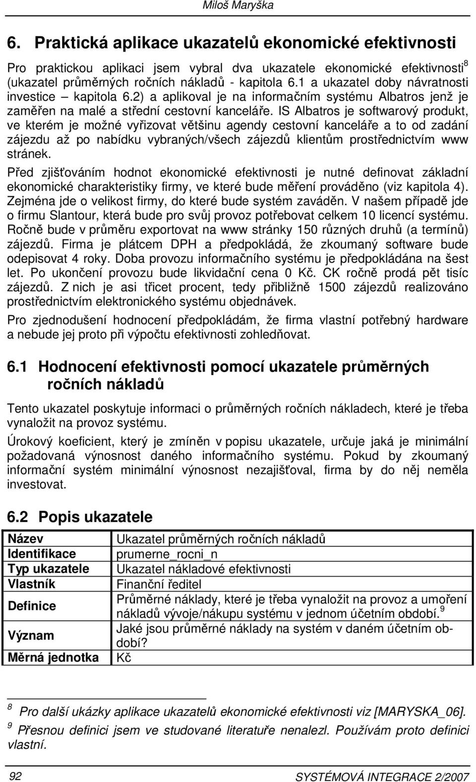 IS Albatros je softwarový produkt, ve kterém je možné vyřizovat většinu agendy cestovní kanceláře a to od zadání zájezdu až po nabídku vybraných/všech zájezdů klientům prostřednictvím www stránek.