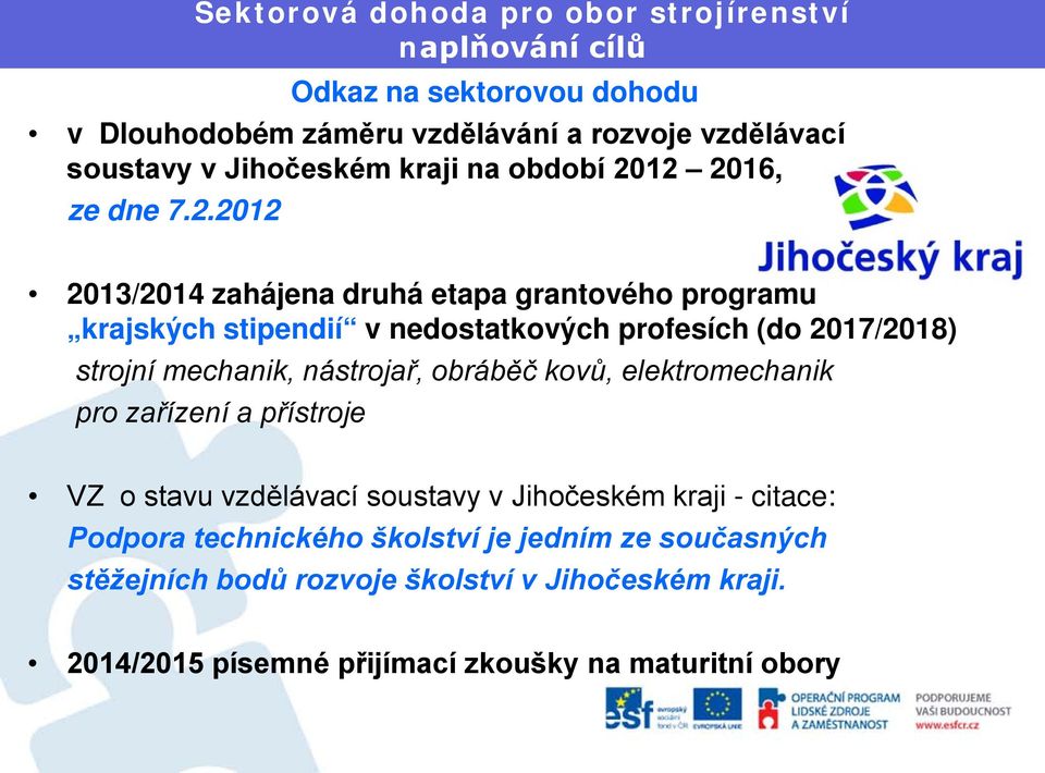 2012 2013/2014 zahájena druhá etapa grantového programu krajských stipendií v nedostatkových profesích (do 2017/2018) strojní mechanik,